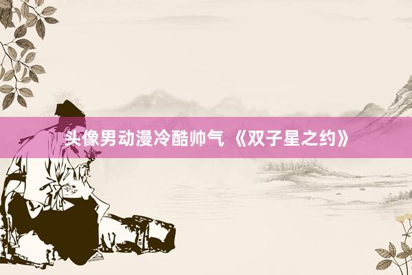 头像男动漫冷酷帅气 《双子星之约》