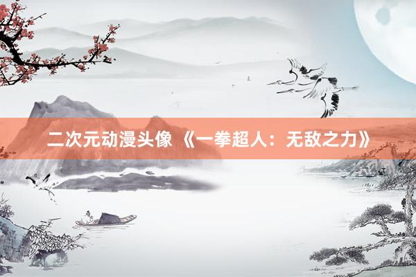 二次元动漫头像 《一拳超人：无敌之力》