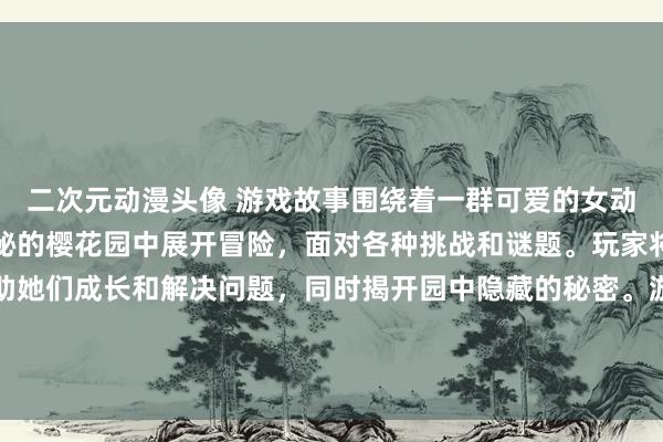 二次元动漫头像 游戏故事围绕着一群可爱的女动漫头像展开，她们在神秘的樱花园中展开冒险，面对各种挑战和谜题。玩家将扮演她们的导师，帮助她们成长和解决问题，同时揭开园中隐藏的秘密。游戏中充满了美丽的画面、动人的音乐和令人心动的故事情节，带给玩家一段独特而难忘的体验。