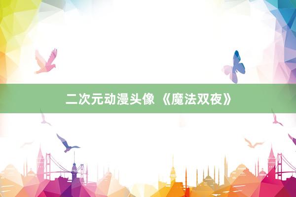 二次元动漫头像 《魔法双夜》