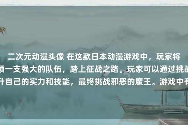 二次元动漫头像 在这款日本动漫游戏中，玩家将扮演一位少年英雄，带领一支强大的队伍，踏上征战之路。玩家可以通过挑战各种怪兽和敌人，提升自己的实力和技能，最终挑战邪恶的魔王。游戏中有各种华丽的战斗场景和动画效果，以及精心设计的男生动漫头像，让玩家沉浸在一个充满冒险和刺激的世界中。